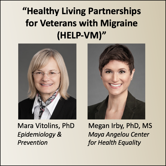 Healthy Living Partnerships for Veterans with Migraine (HELP-VM); Mara Vitolins, PhD and Megan Irby, PhD, MS